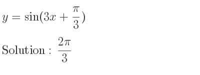 The y=sin(3x+pi/3) is (2pi)/3